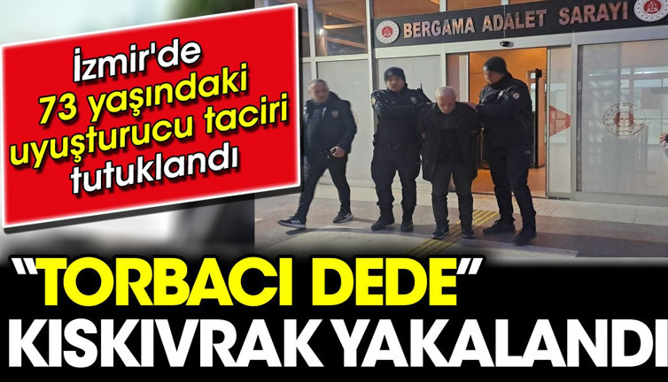 'Torbacı dede' kıskıvrak yakalandı. İzmir'de 73 yaşındaki uyuşturucu taciri tutuklandı
