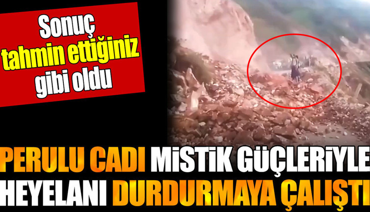 Perulu cadı mistik güçleriyle heyelanı durdurmaya çalıştı. Sonuç tahmin ettiğiniz gibi oldu