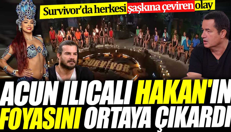 Acun Ilıcalı Hakan'ın foyasını ortaya çıkardı. Survivor'da herkesi şaşkına çeviren olay