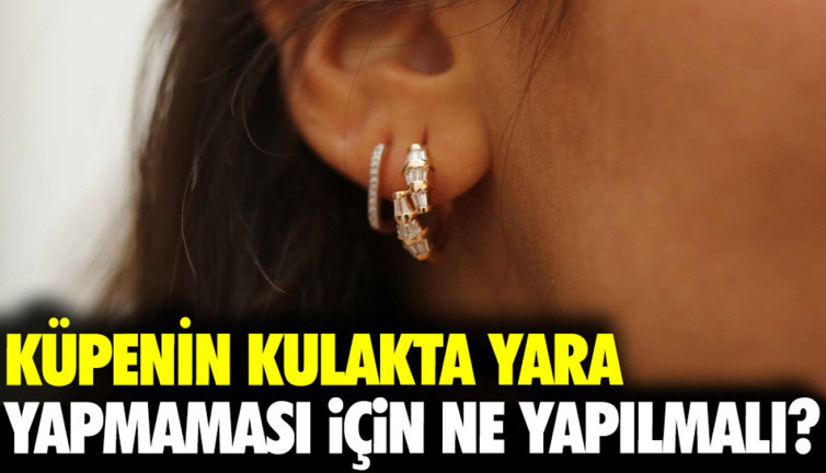 Küpenin kulakta yara yapmaması için ne yapılmalı?