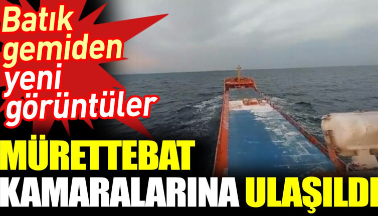 Batık gemiden yeni görüntüler. Mürettebat kamaralarına ulaşıldı