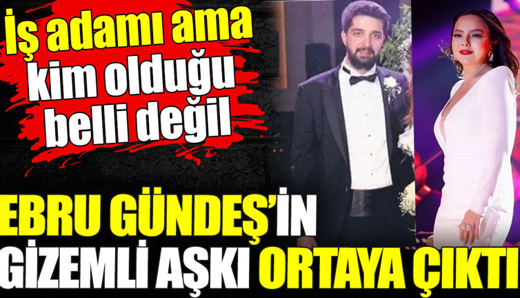 Ebru Gündeş’in gizemli aşkı ortaya çıktı. İş adamı ama kim olduğu belli değil