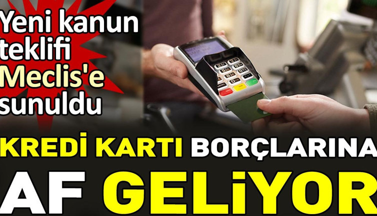 Kredi kartı borçlarına af geliyor. Yeni kanun teklifi Meclis'e sunuldu