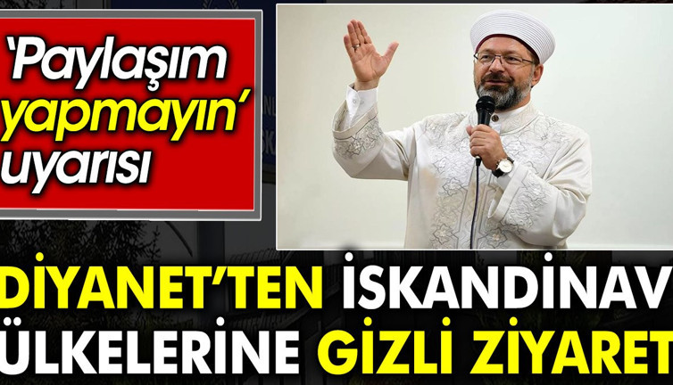 Diyanet’ten İskandinav ülkelerine gizli ziyaret. Paylaşım yapmayın uyarısı