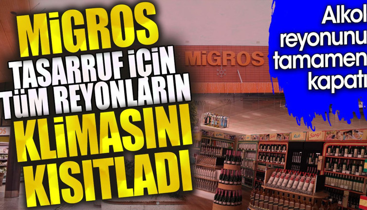Migros tasarruf için tüm reyonların klimasını kısıtladı. Alkol reyonunu tamamen kapattı