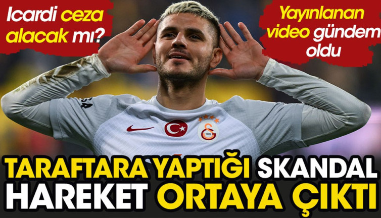 Mauro Icardi'ye ceza mı geliyor? Ankaragücü taraftarına yaptığı skandal hareketin videosu ortaya çıktı