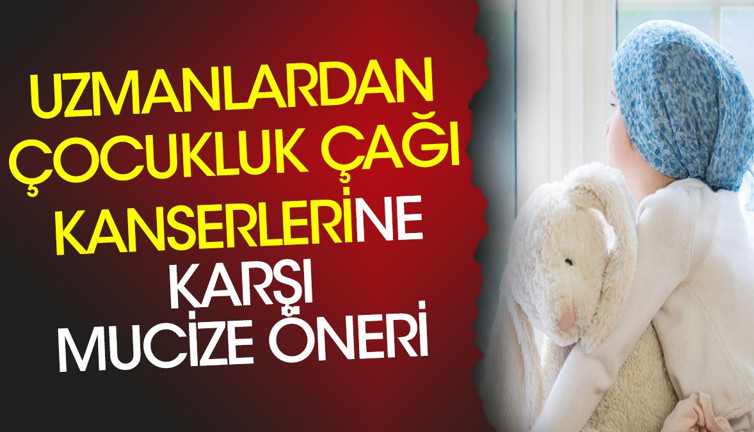 Uzmanlardan çocukluk çağı kanserlerine karşı mucize öneri