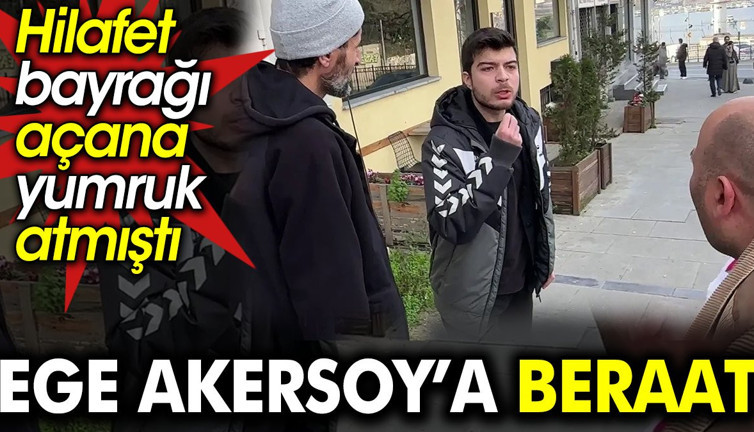 Ege Akersoy'a beraat. Hilafet bayrağı açana yumruk atmıştı