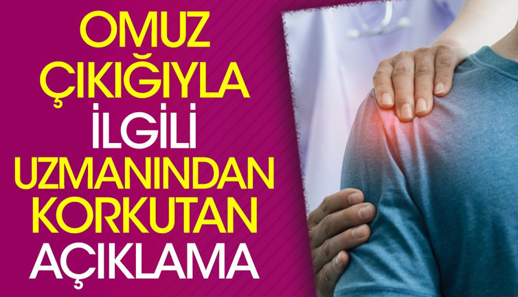 Omuz çıkığıyla ilgili uzmanından korkutan açıklama