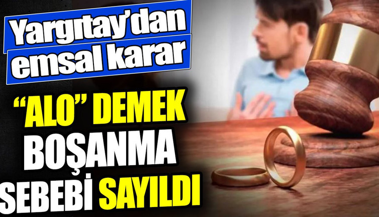 Yargıtay'dan emsal karar: 'Alo' demek boşanma sebebi sayıldı