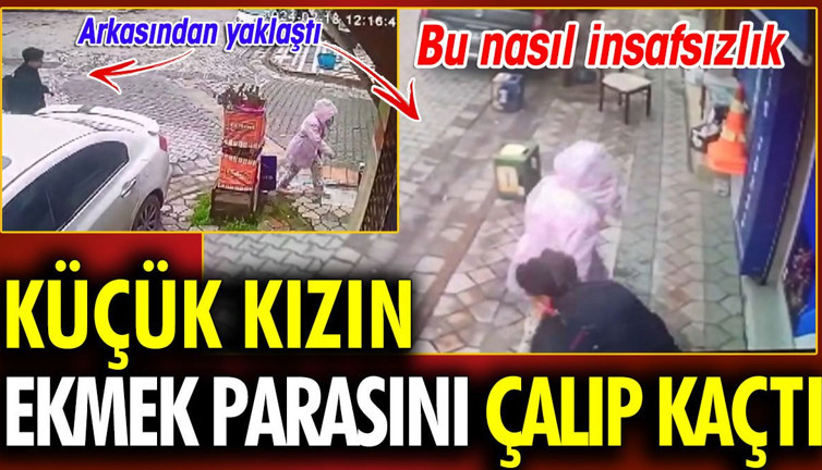 Küçük kızın ekmek parasını çalıp kaçtı. Bu nasıl insafsızlık