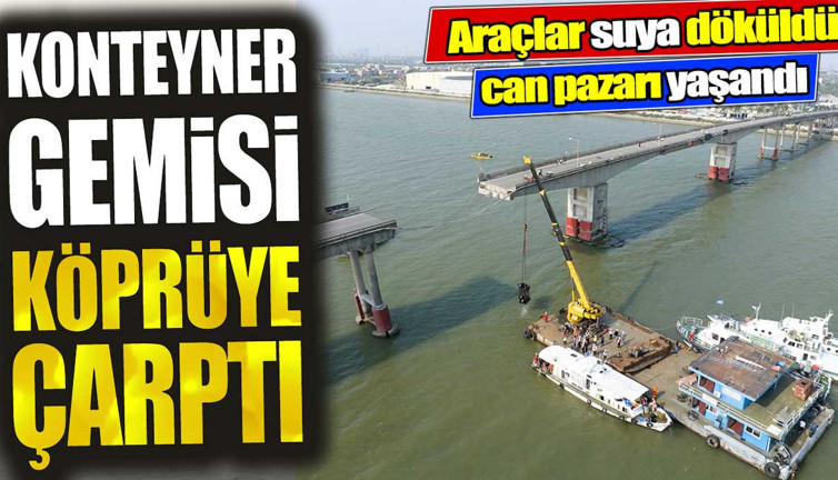 Konteyner gemisi köprüye çarptı. Araçlar suya döküldü can pazarı yaşandı