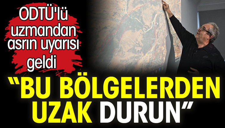Bu bölgelerden uzak durun! ODTÜ'lü uzmandan asrın uyarısı geldi