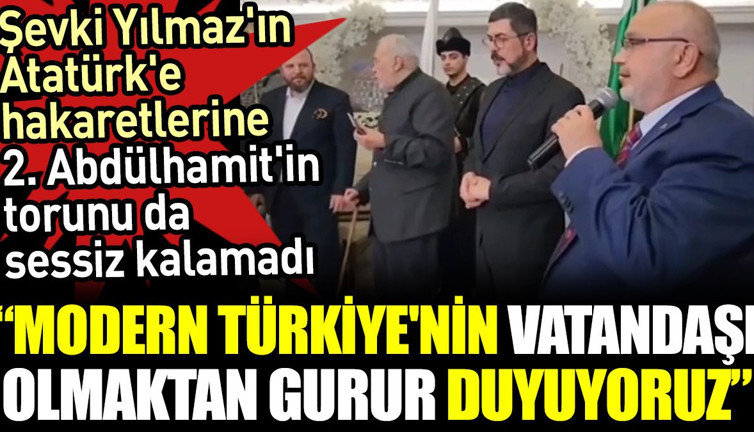 Şevki Yılmaz'ın Atatürk'e hakaretlerine 2. Abdülhamit'in torunu da sessiz kalamadı