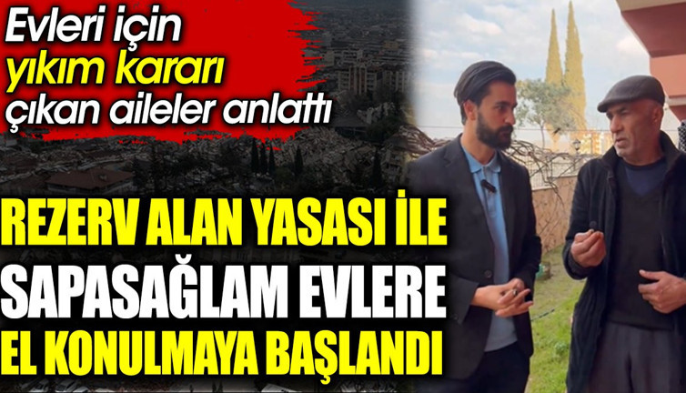 Rezerv alan yasası ile sapasağlam evlere el konulmaya başlandı. Evleri için yıkım kararı çıkan aileler anlattı