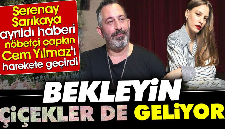 Serenay Sarıkaya ayrıldı haberi nöbetçi çapkın Cem Yılmaz'ı harekete geçirdi