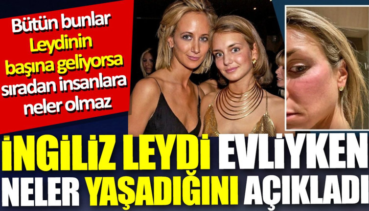 İngiliz Leydi evliyken neler yaşadığını açıkladı. Bütün bunlar Leydi'nin başına geliyorsa sıradan insana neler olmaz...