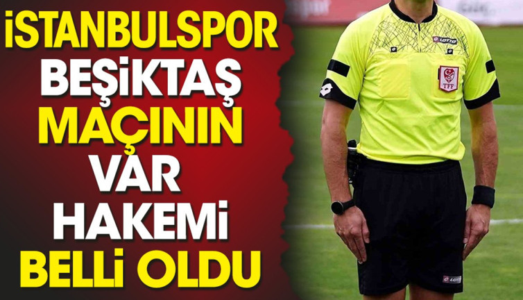 İstanbulspor Beşiktaş maçının VAR hakemi belli oldu