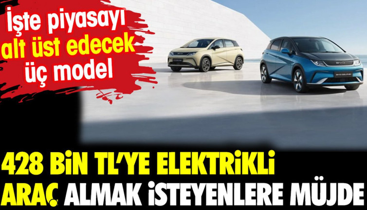 428 bin TL’ye elektrikli araç almak isteyenlere müjde. İşte piyasayı alt üst edecek üç model