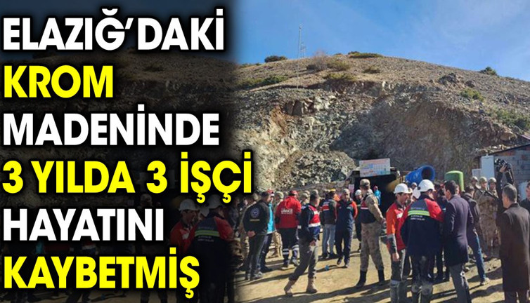 Elazığ’daki krom madeninde 3 yılda 3 işçi hayatını kaybetmiş