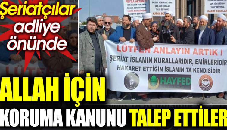 Şeriatçılar adliye önünde. Allah için koruma kanunu talep ettiler