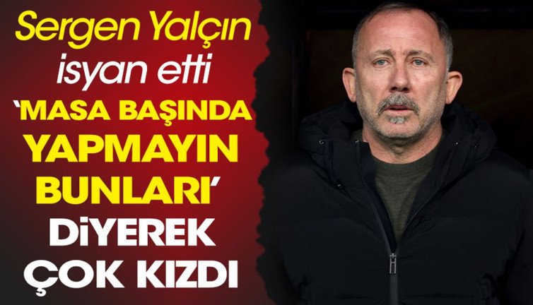 Sergen Yalçın isyan etti. 'Masa başı' oyunlarına dikkat çekti