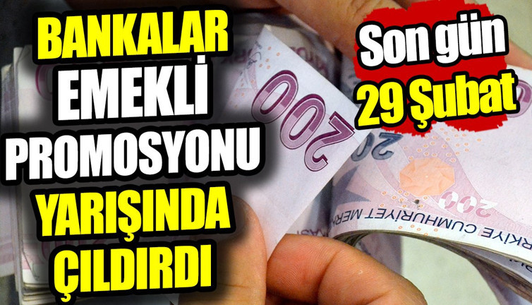 Bankalar emekli promosyonu yarışında çıldırdı! Son gün 29 Şubat