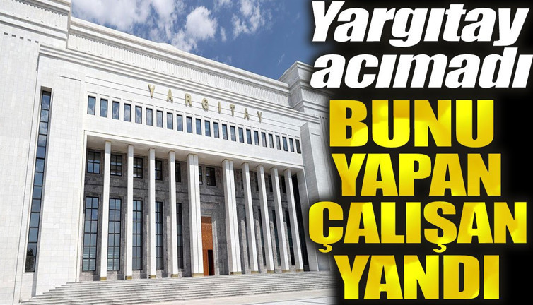 Bunu yapan çalışan yandı! Yargıtay acımadı