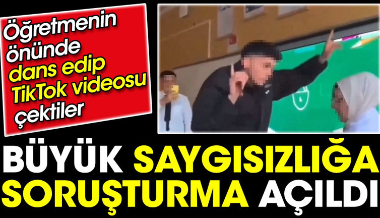 Büyük saygısızlığa soruşturma açıldı. Öğretmenin önünde dans edip TikTok videosu çektiler