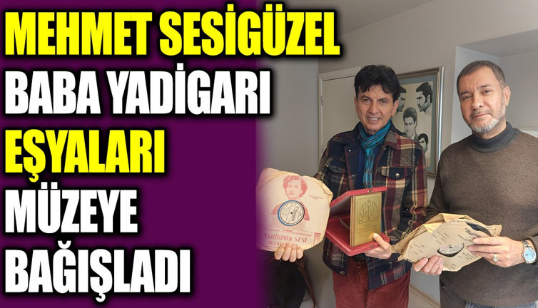 Mehmet Sesigüzel baba yadigarı eşyaları müzeye bağışladı