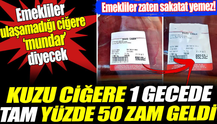 Kuzu ciğere 1 gecede tam yüzde 50 zam geldi. Emekliler ulaşamadığı ciğere mundar diyecek