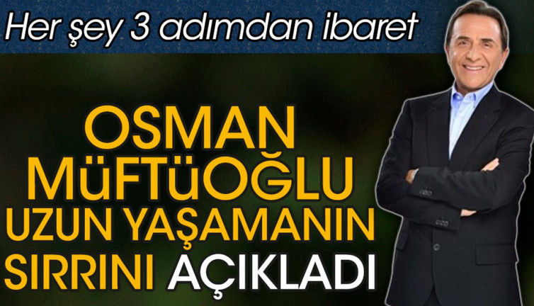 Osman Müftüoğlu uzun yaşamanın sırrını açıkladı. Her şey 3 adımdan ibaret