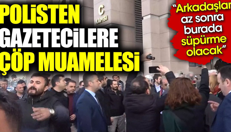 Polisten gazetecilere çöp muamelesi 'Arkadaşlar az sonra burada süpürme olacak'