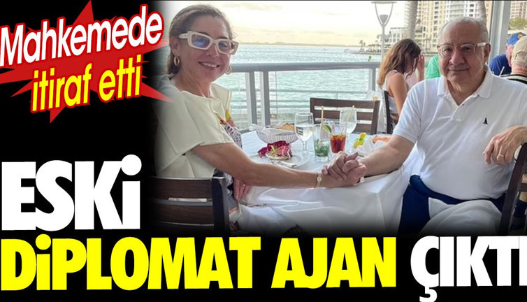 Eski diplomat ajan çıktı. Mahkemede itiraf etti