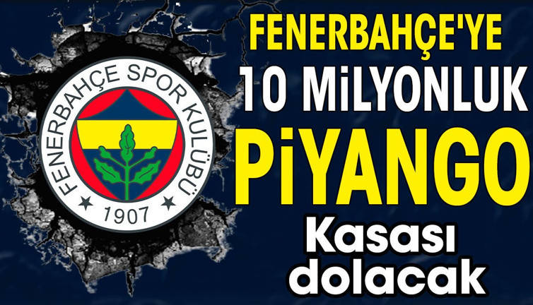 Fenerbahçe'ye 10 milyonluk piyango vurdu. Kasası dolacak