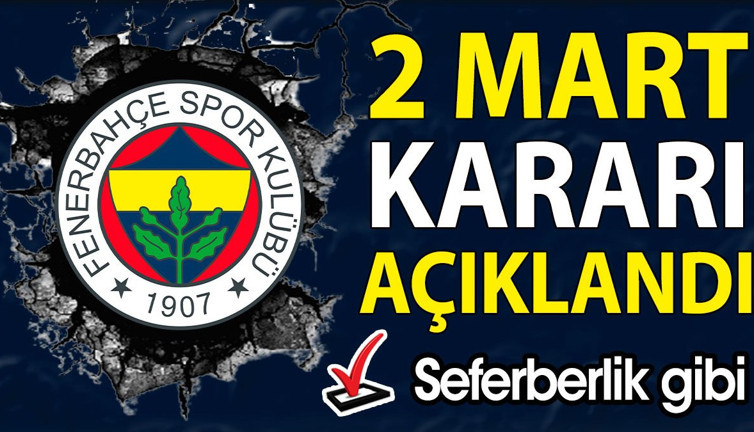 Fenerbahçe 2 Mart kararını açıkladı. Resmen seferberlik