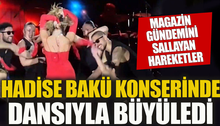 Hadise Bakü konserindeki dansıyla olay yarattı Magazin gündemini sallayan hareketler