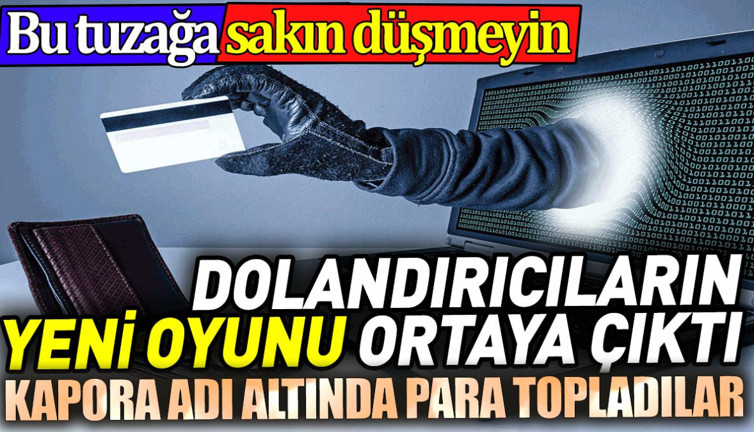 Dolandırıcıların yeni oyunu ortaya çıktı. 'Kapora' adı altında topladılar. Bu tuzağa sakın düşmeyin