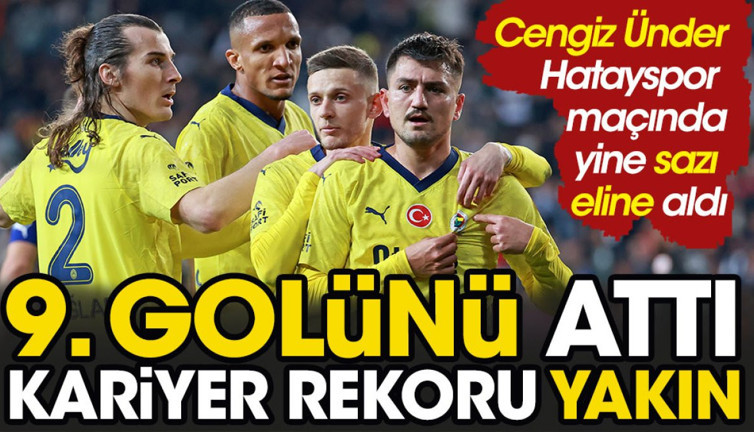 Cengiz Ünder Hatayspor maçında yine sazı eline aldı. 9. golü geldi kariyer rekoru yakın