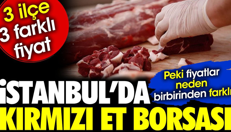 İstanbul'da kırmızı et borsası. 3 ilçe 3 farklı fiyat. Peki fiyatlar neden birbirinden farklı