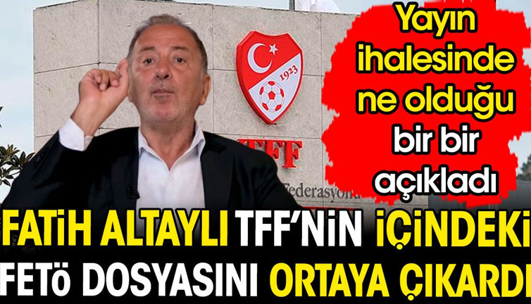 Fatih Altaylı TFF'nin içindeki FETÖ dosyasını ortaya çıkardı. Yayın ihalesinde ne olduğunu bir bir açıkladı