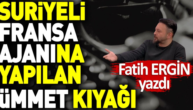 Suriyeli Fransa ajanına yapılan ümmet kıyağı