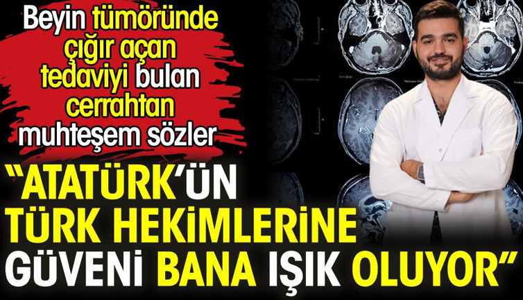 Beyin tümöründe çığır açan tedaviyi bulan cerrahtan muhteşem sözler: Atatürk’ün Türk hekimlerine güveni bana ışık oluyor