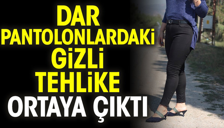 Dar pantolonlardaki gizli tehlike ortaya çıktı