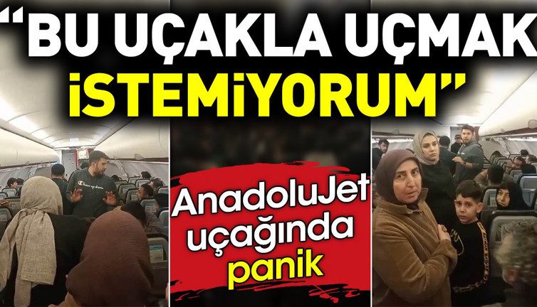 'Bu uçakla uçmak istemiyorum' AnadoluJet uçağında panik