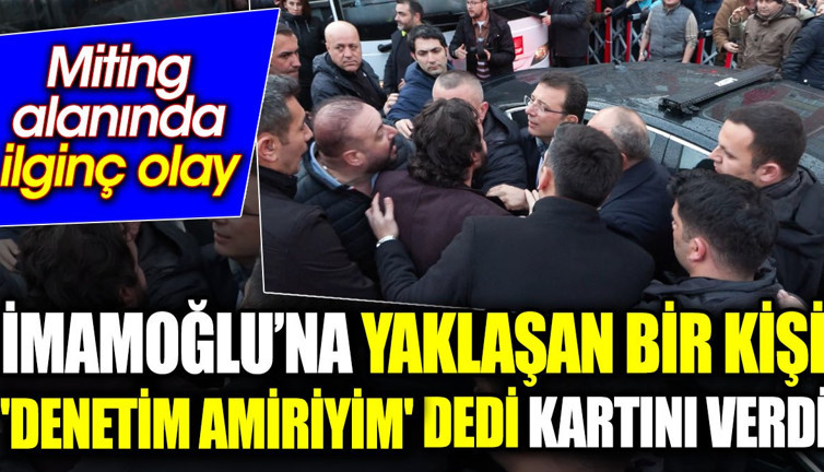 İmamoğlu’na yaklaşan bir kişi 'Denetim amiriyim' dedi kartını verdi. Miting alanında ilginç olay