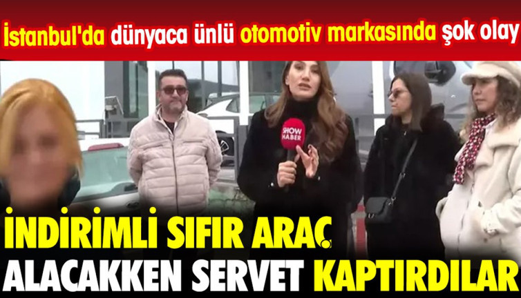 İndirimli sıfır araç alacakken servet kaptırdılar. İstanbul'da dünyaca ünlü otomotiv markasında şok olay