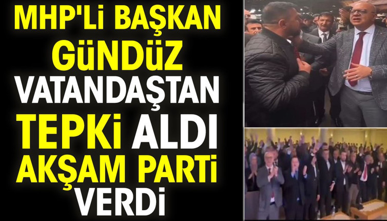 MHP'li başkan gündüz vatandaştan tepki aldı akşam parti verdi