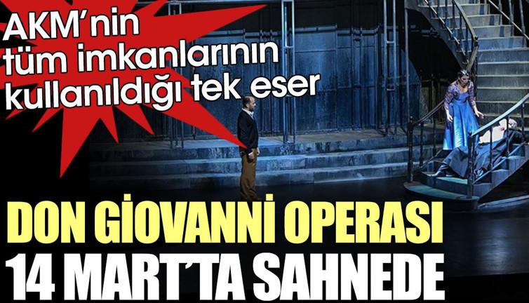 AKM’nin tüm imkanlarının kullanıldığı tek eser Don Giovanni operası 14 Mart’ta sahnede