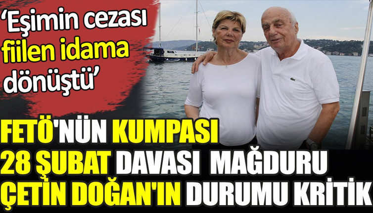 FETÖ'nün kumpası 28 Şubat davası mağduru Çetin Doğan'ın durumu kritik. ‘Eşimin cezası fiilen idama dönüştü’